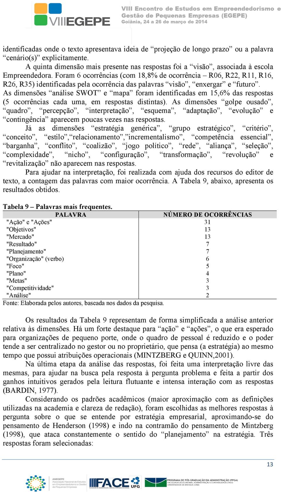 Foram 6 ocorrências (com 18,8% de ocorrência R06, R22, R11, R16, R26, R35) identificadas pela ocorrência das palavras visão, enxergar e futuro.