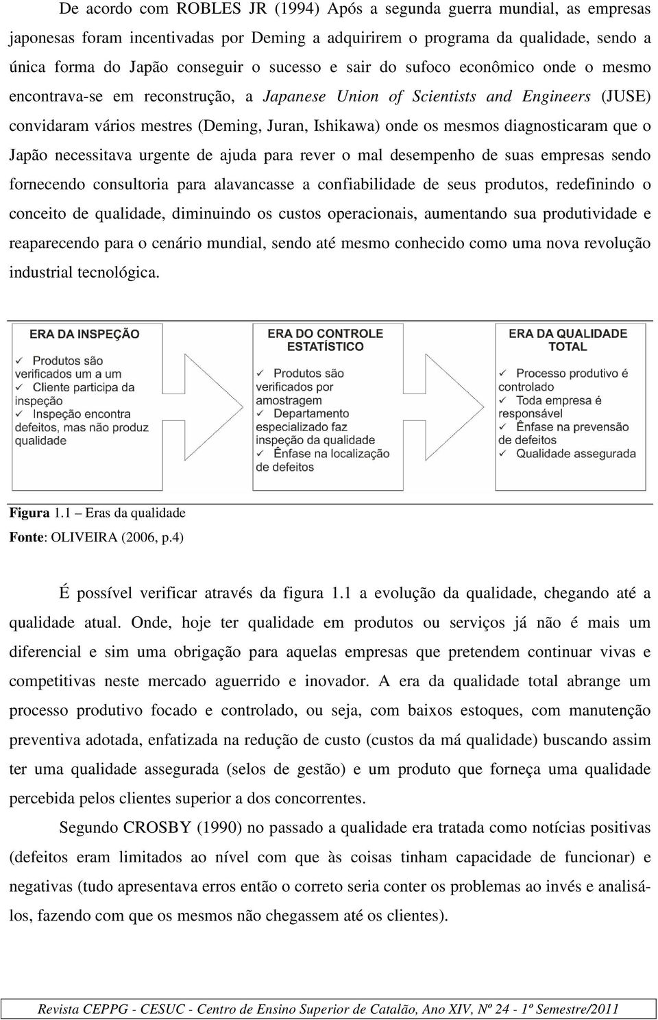 diagnosticaram que o Japão necessitava urgente de ajuda para rever o mal desempenho de suas empresas sendo fornecendo consultoria para alavancasse a confiabilidade de seus produtos, redefinindo o