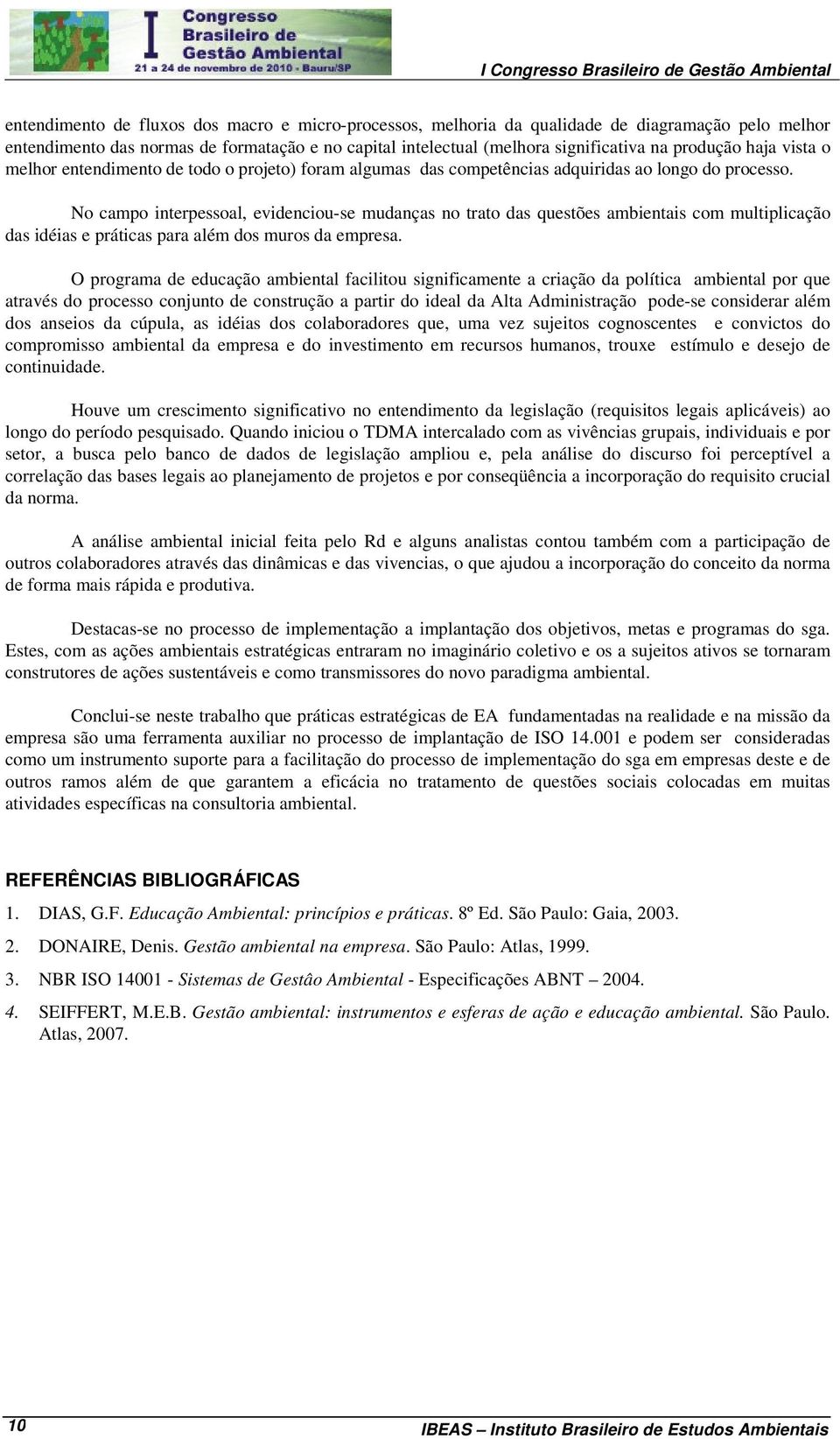 No campo interpessoal, evidenciou-se mudanças no trato das questões ambientais com multiplicação das idéias e práticas para além dos muros da empresa.