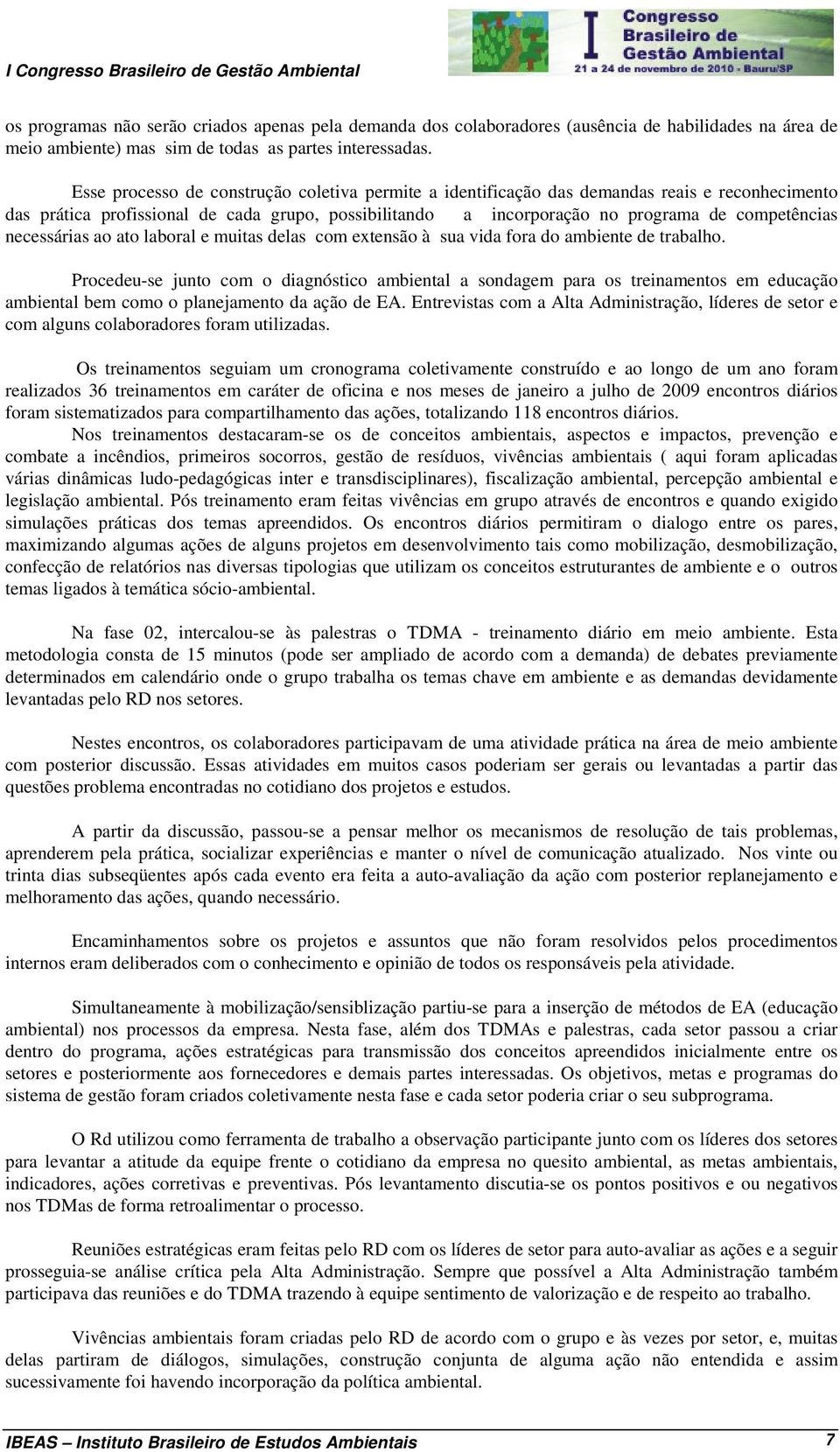 necessárias ao ato laboral e muitas delas com extensão à sua vida fora do ambiente de trabalho.