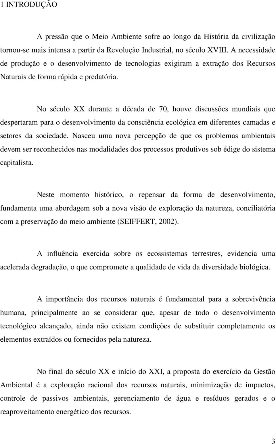 No século XX durante a década de 70, houve discussões mundiais que despertaram para o desenvolvimento da consciência ecológica em diferentes camadas e setores da sociedade.