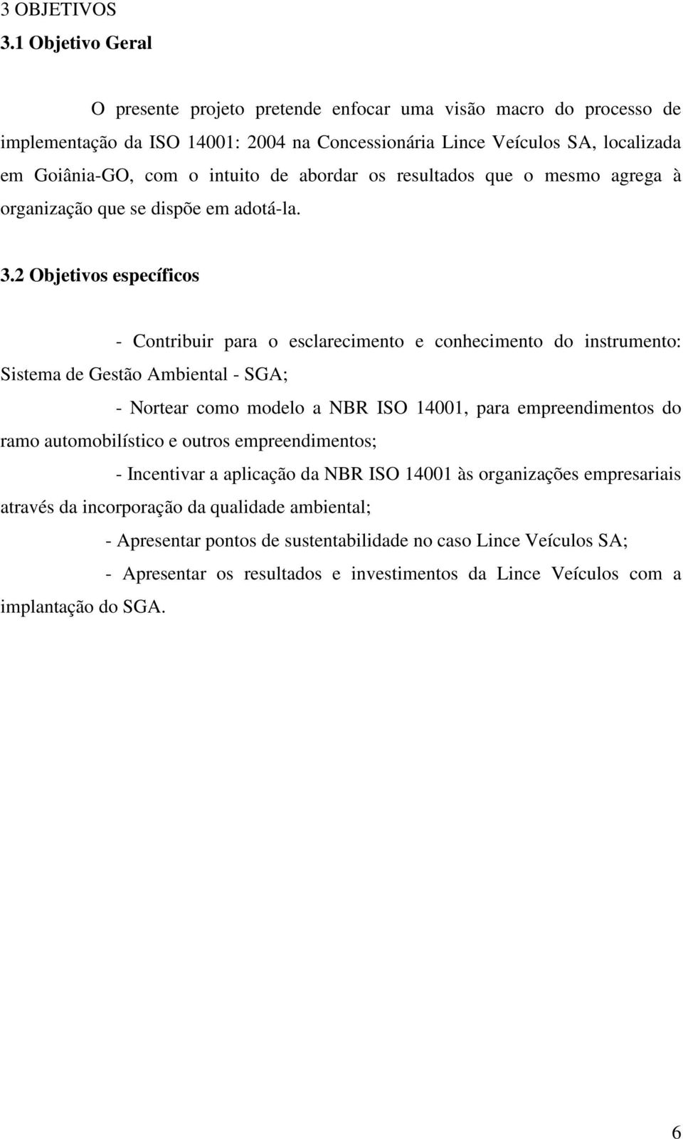 abordar os resultados que o mesmo agrega à organização que se dispõe em adotá-la. 3.