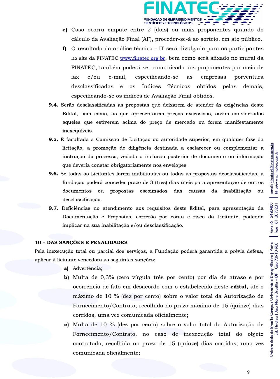 br, bem como será afixado no mural da FINATEC, também poderá ser comunicado aos proponentes por meio de fax e/ou e-mail, especificando-se as empresas porventura desclassificadas e os Índices Técnicos