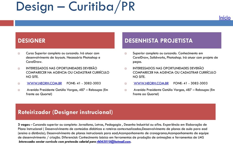 Conhecimento em CorelDraw, Solidworks, Photoshop. Irá atuar com projeto de peças. INTERESSADOS NAS OPORTUNIDADES DEVERÃO COMP