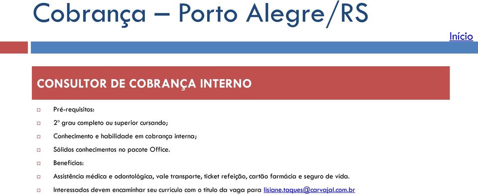 Benefícios: Assistência médica e odontológica, vale transporte, ticket refeição, cartão farmácia e