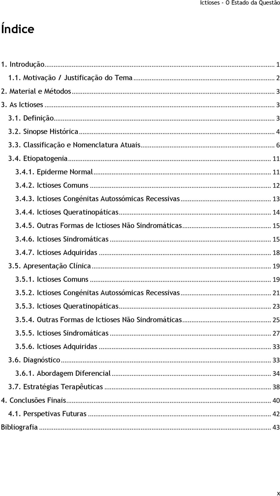 Outras Formas de Ictioses Não Sindromáticas... 15 3.4.6. Ictioses Sindromáticas... 15 3.4.7. Ictioses Adquiridas... 18 3.5. Apresentação Clínica... 19 3.5.1. Ictioses Comuns... 19 3.5.2.