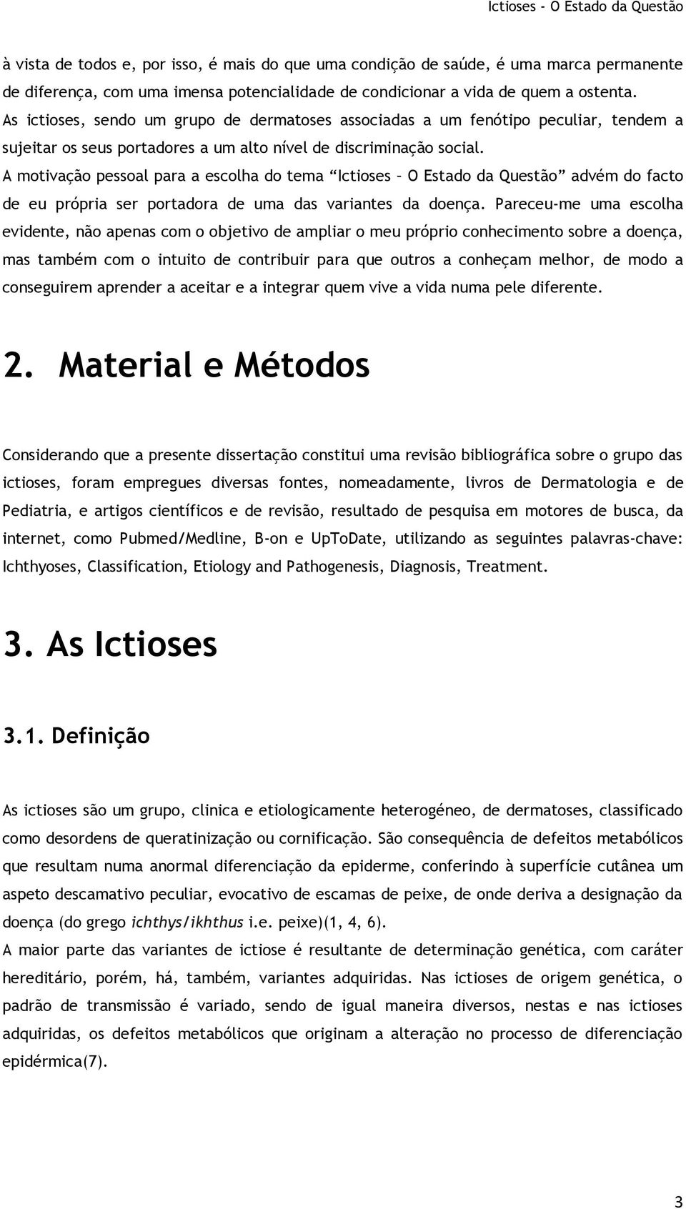 A motivação pessoal para a escolha do tema Ictioses O Estado da Questão advém do facto de eu própria ser portadora de uma das variantes da doença.