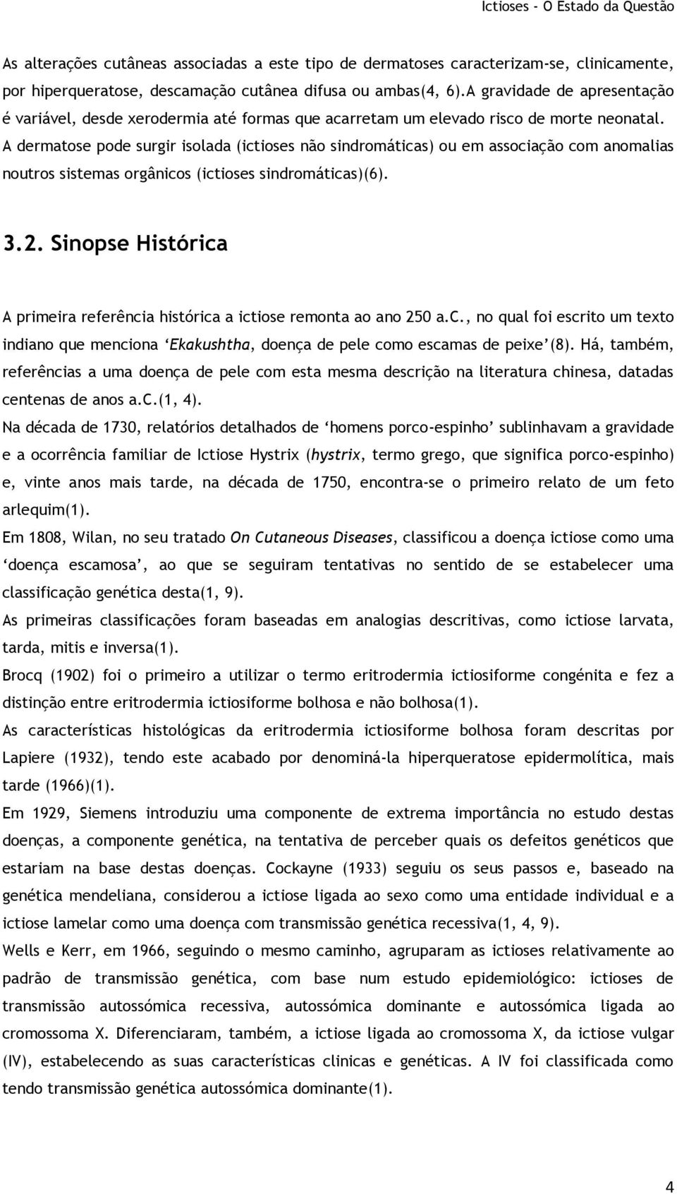 A dermatose pode surgir isolada (ictioses não sindromáticas) ou em associação com anomalias noutros sistemas orgânicos (ictioses sindromáticas)(6). 3.2.