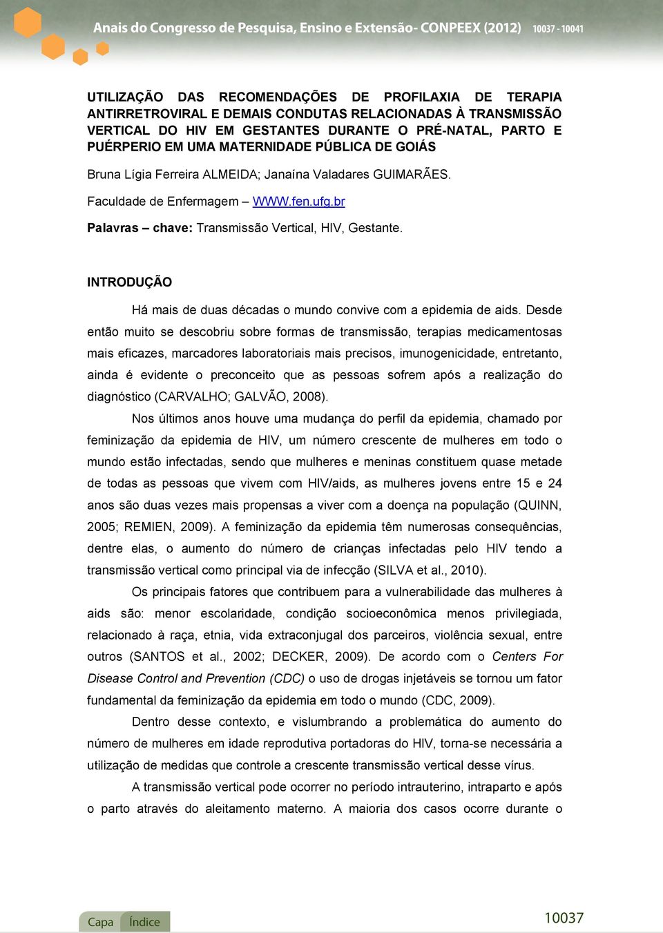 br Palavras chave: Transmissão Vertical, HIV, Gestante. INTRODUÇÃO Há mais de duas décadas o mundo convive com a epidemia de aids.