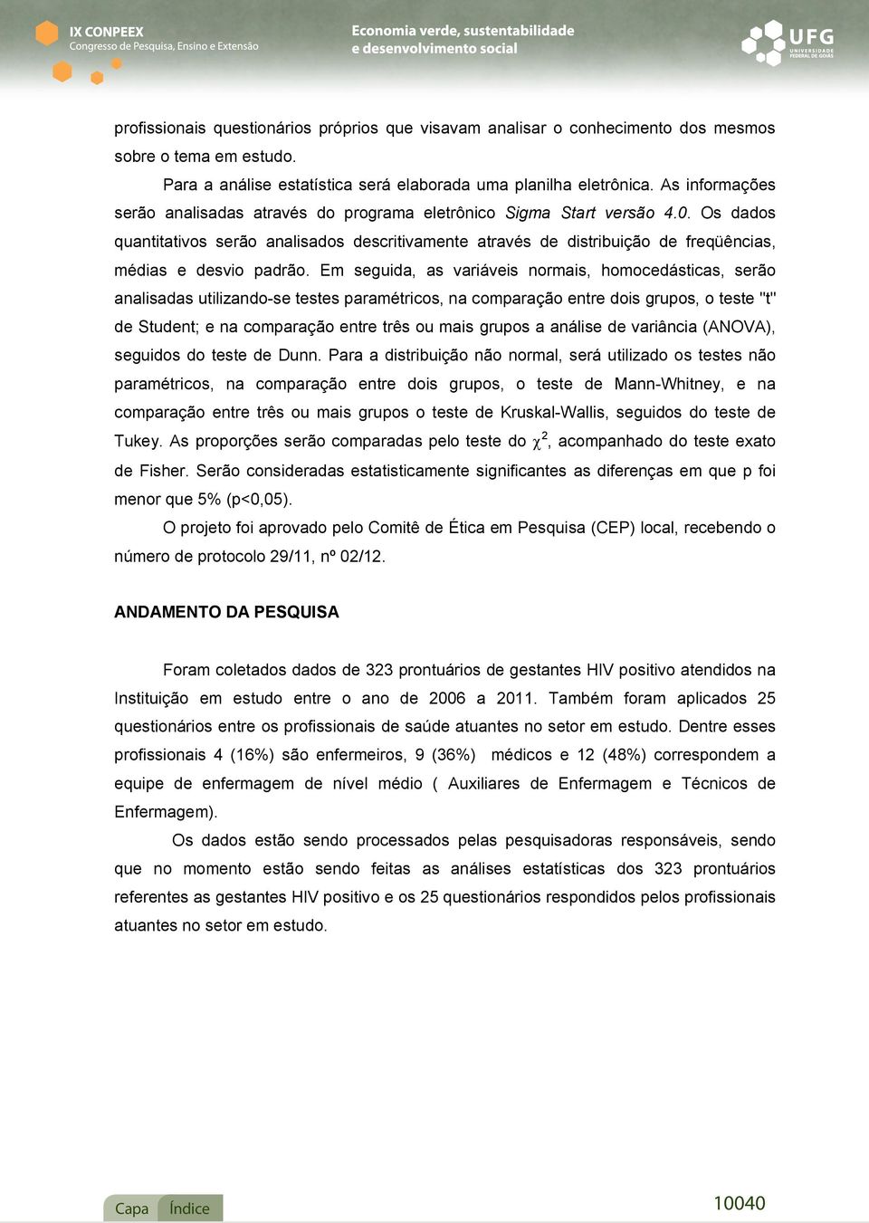 Os dados quantitativos serão analisados descritivamente através de distribuição de freqüências, médias e desvio padrão.