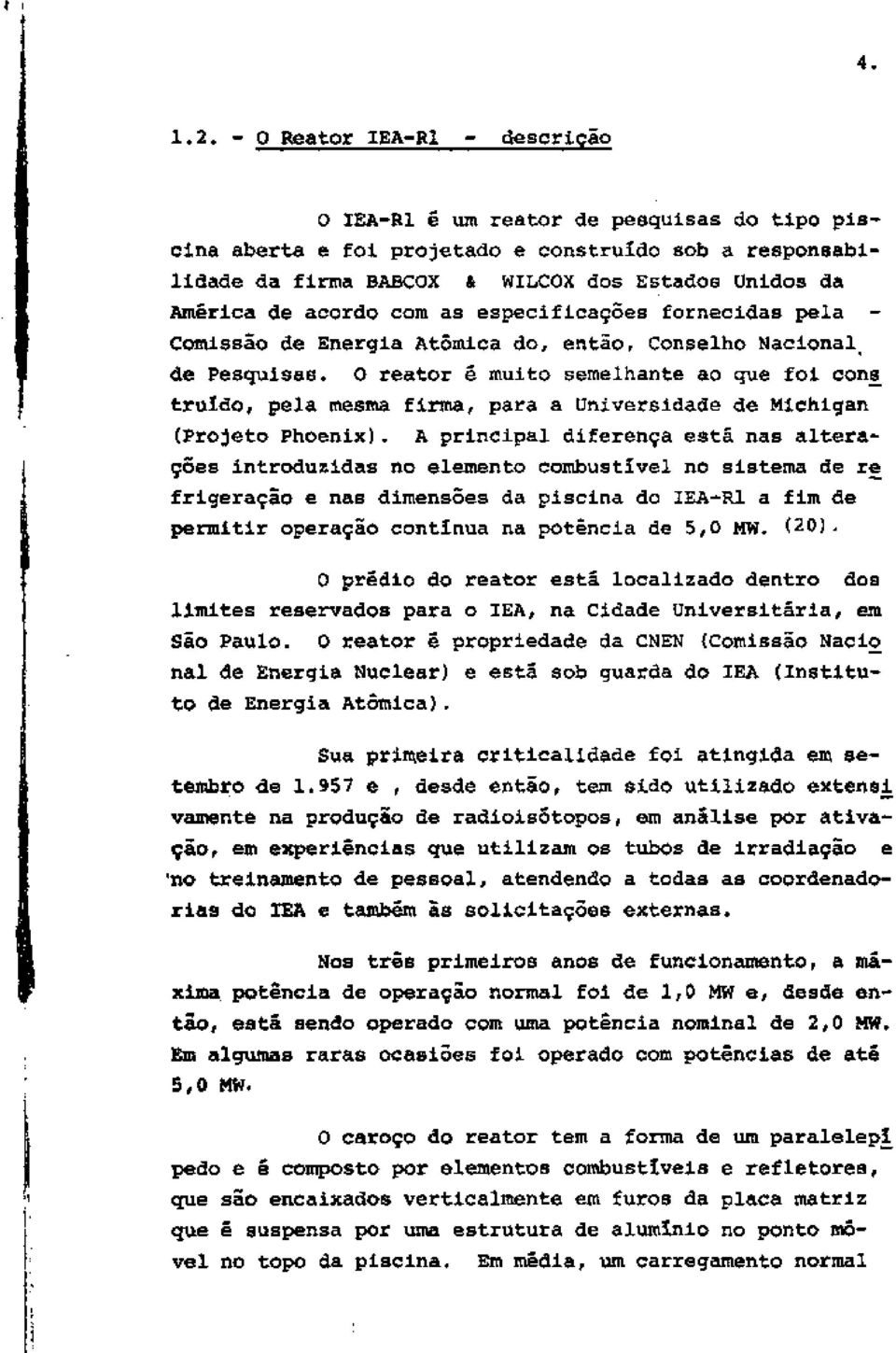 acordo com as especificações fornecidas pela - Comissão de Energia Atômica do, então, Conselho Nacional, de Pesquisas.