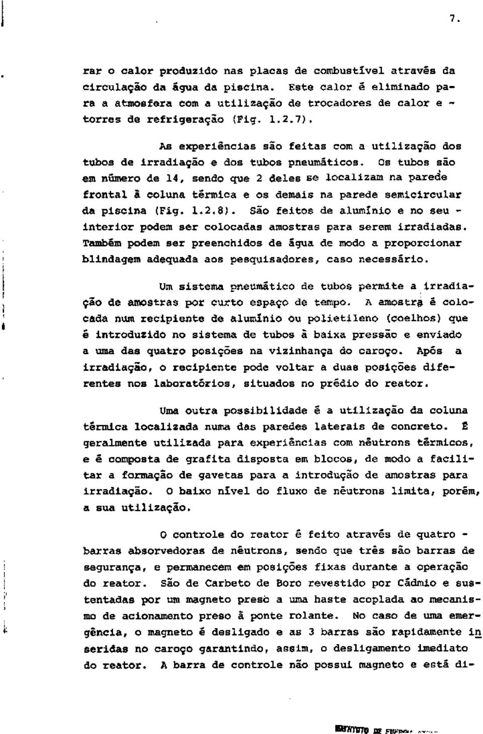 As experiências são feitas com a utilização dos tubos de irradiação e dos tubos pneumáticos.