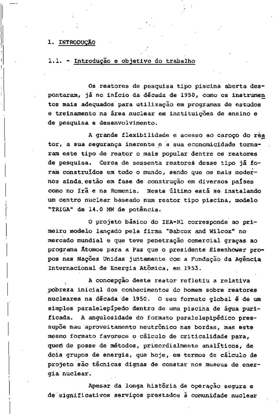 A grande flexibilidade e acesso ao caroço do rèa tor, a sua segurança inerente e á sua economiçidade tornaram este tipo de reator o mais popular dentre os reatores de pesquisa.