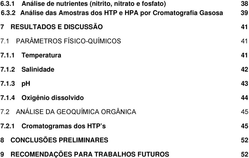 2 ANÁLISE DA GEOQUÍMICA ORGÂNICA 45 7.2.1 Cromatogramas dos HTP s 45 8 CONCLUSÕES PRELIMINARES 52 9 RECOMEAÇÕES PARA TRABALHOS FUTUROS 52