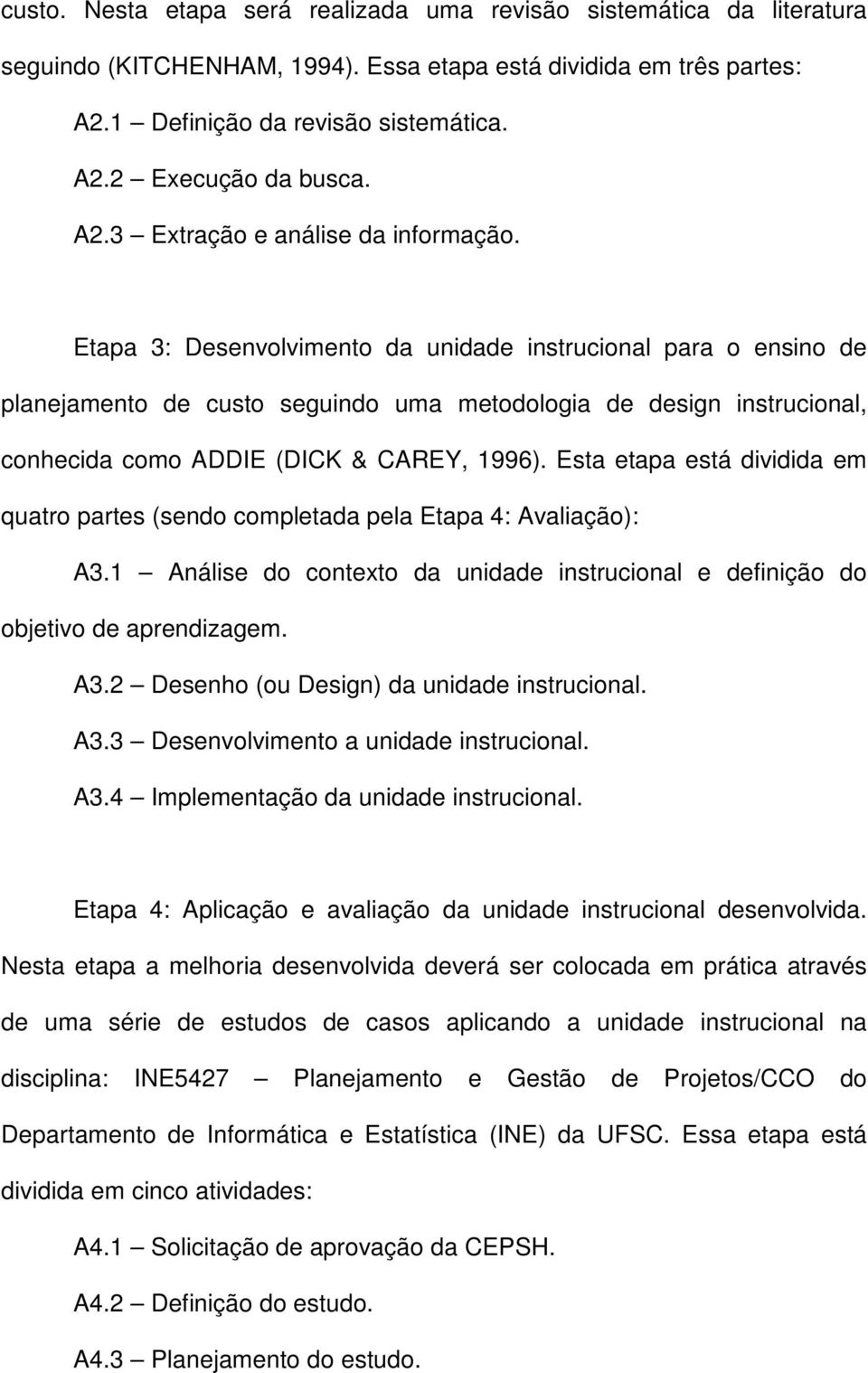 Etapa 3: Desenvolvimento da unidade instrucional para o ensino de planejamento de custo seguindo uma metodologia de design instrucional, conhecida como ADDIE (DICK & CAREY, 1996).