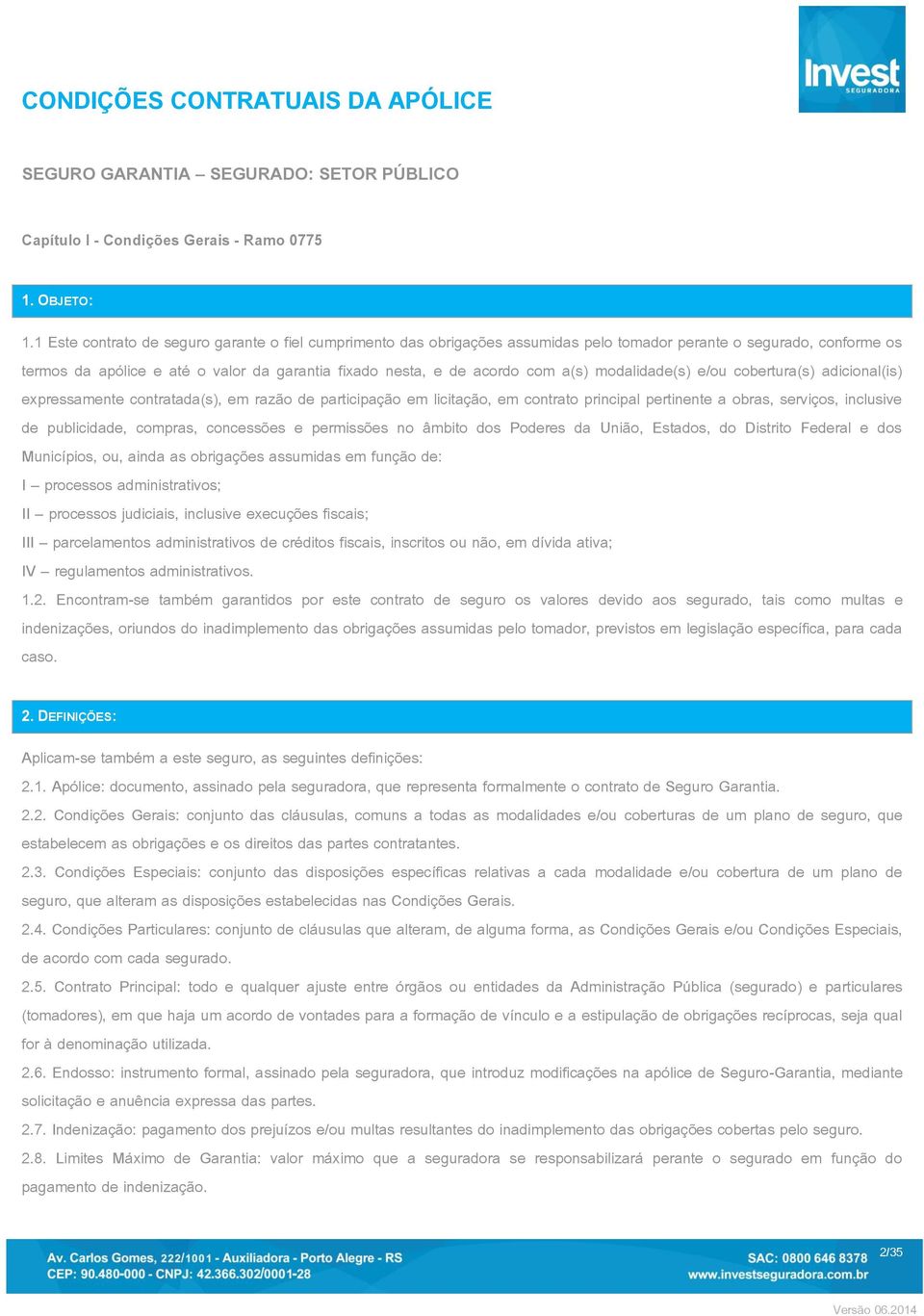 a(s) modalidade(s) e/ou cobertura(s) adicional(is) expressamente contratada(s), em razão de participação em licitação, em contrato principal pertinente a obras, serviços, inclusive de publicidade,