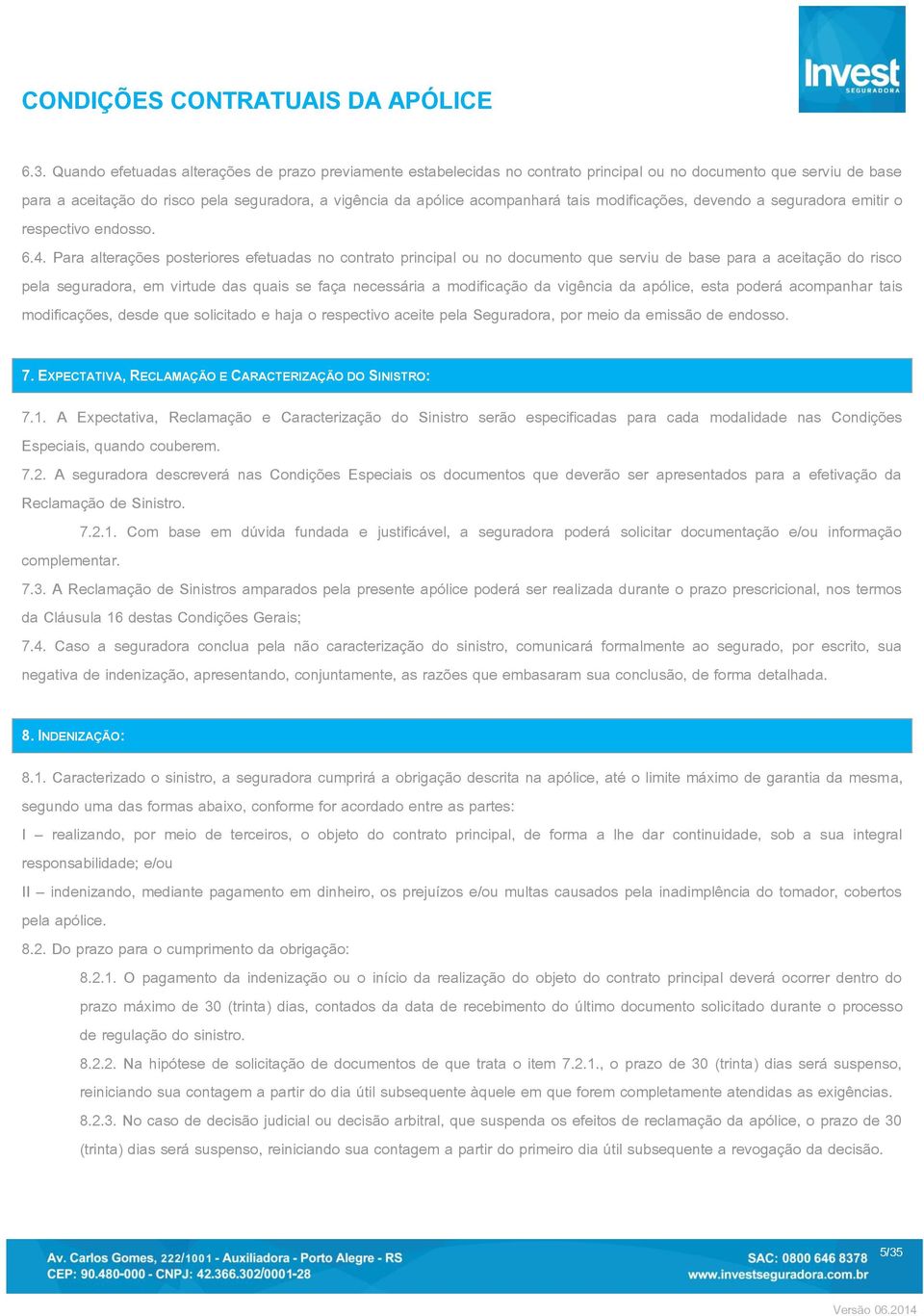 Para alterações posteriores efetuadas no contrato principal ou no documento que serviu de base para a aceitação do risco pela seguradora, em virtude das quais se faça necessária a modificação da