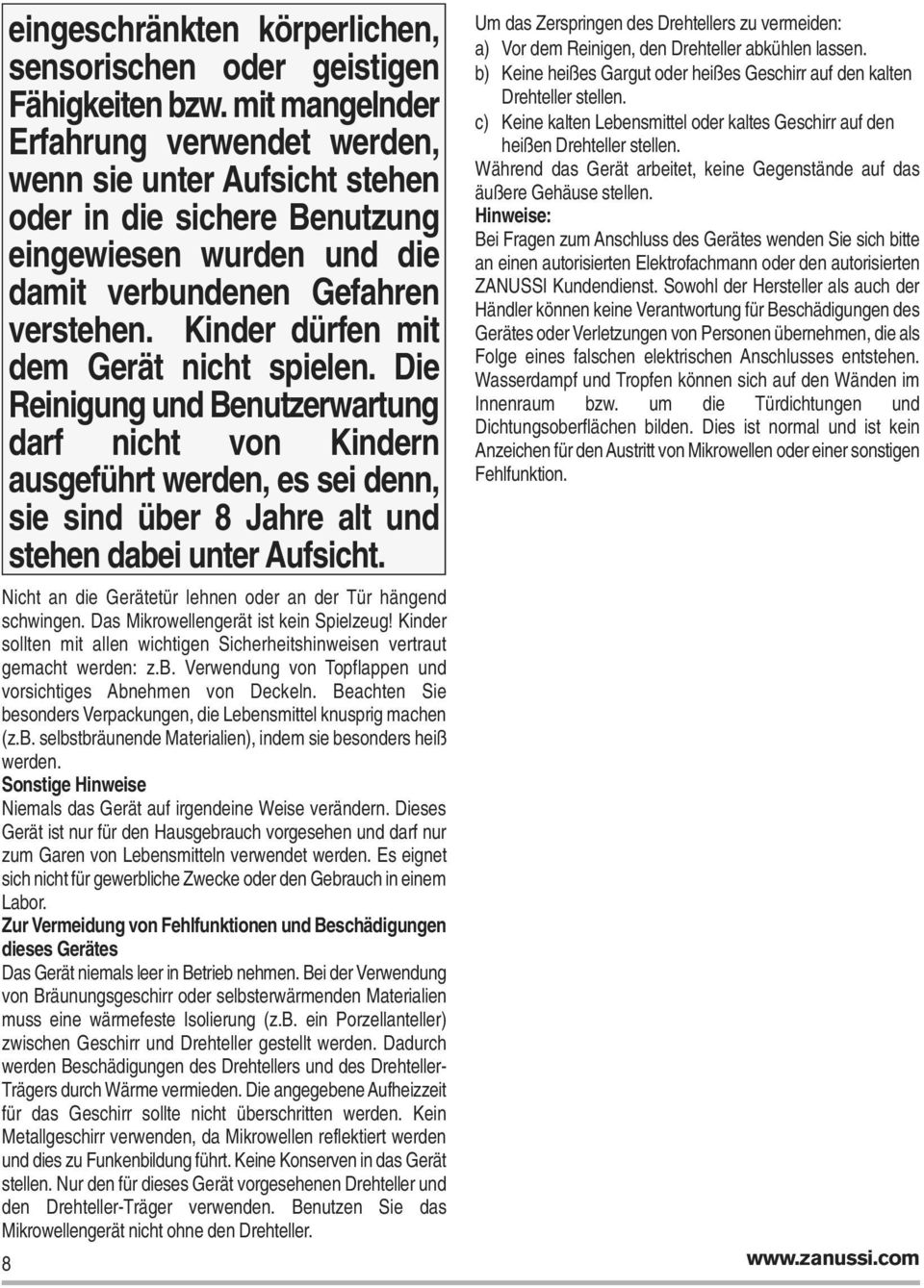 Kinder dürfen mit dem Gerät nicht spielen. Die Reinigung und Benutzerwartung darf nicht von Kindern ausgeführt werden, es sei denn, sie sind über 8 Jahre alt und stehen dabei unter Aufsicht.