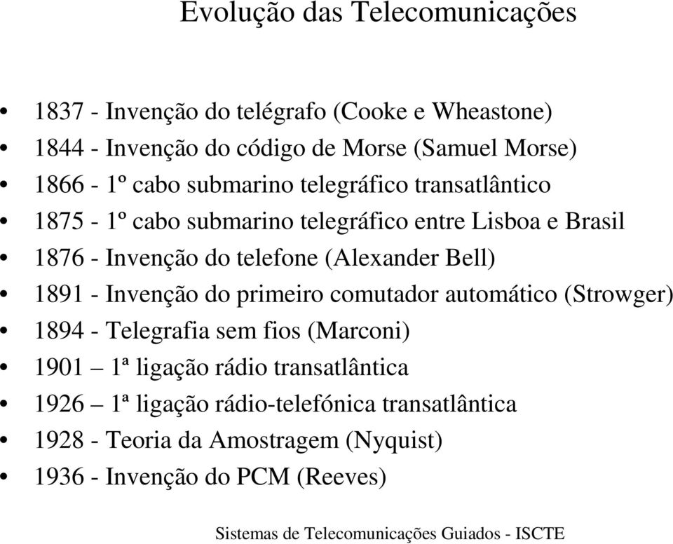 telefone (Alexander Bell) 1891 - Invenção do primeiro comutador automático (Strowger) 1894 - Telegrafia sem fios (Marconi) 1901 1ª