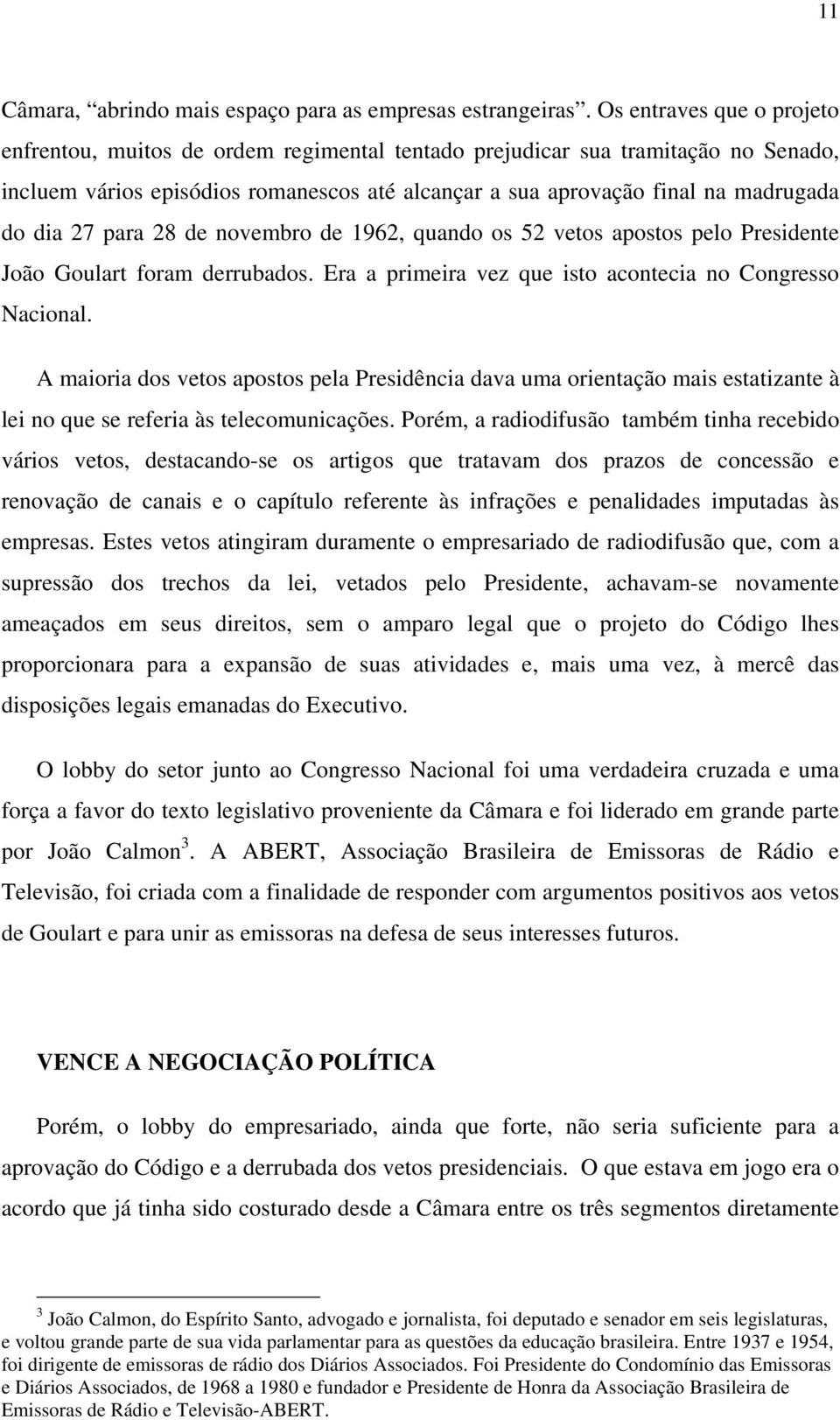 27 para 28 de novembro de 1962, quando os 52 vetos apostos pelo Presidente João Goulart foram derrubados. Era a primeira vez que isto acontecia no Congresso Nacional.