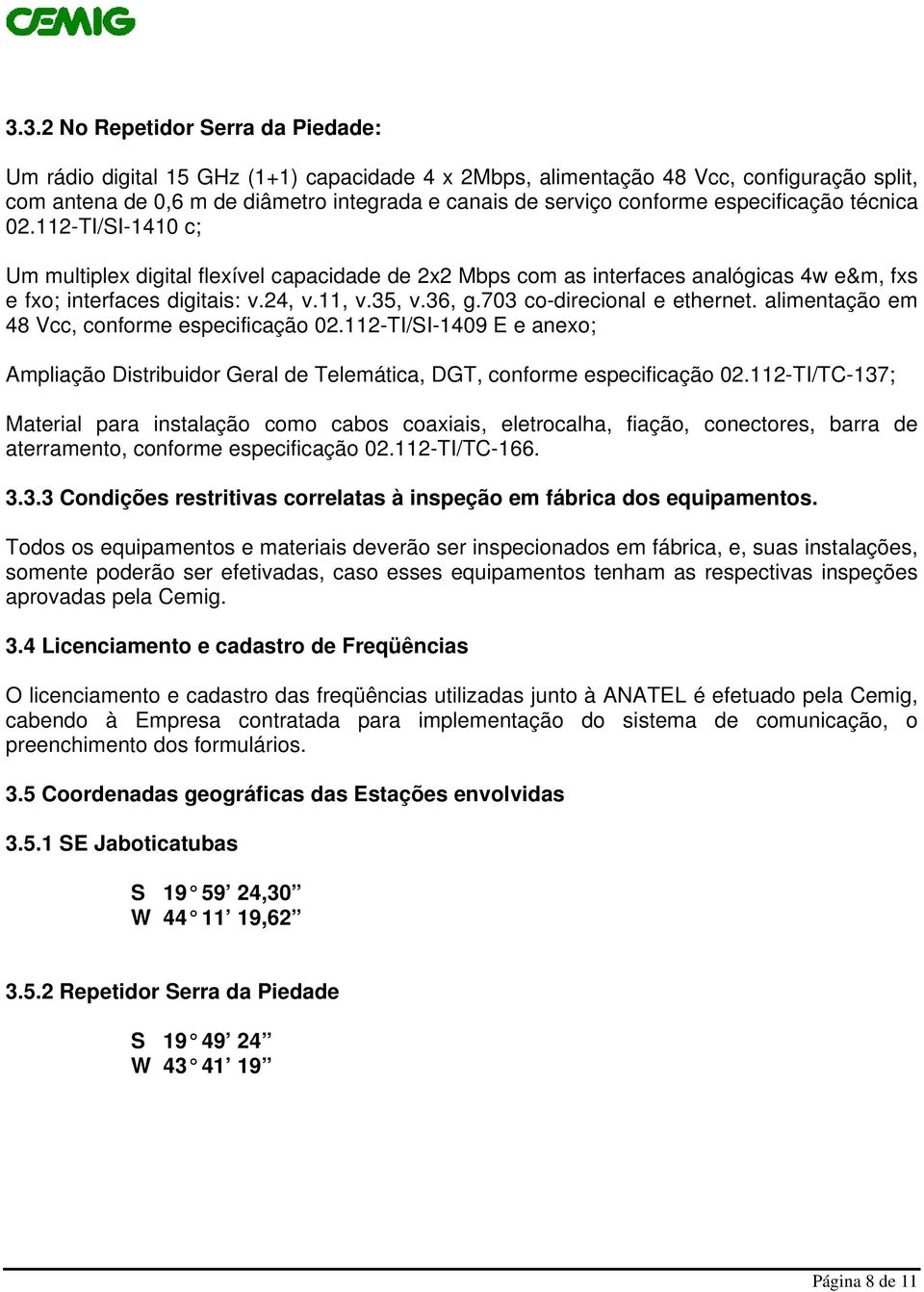 703 co-direcional e ethernet. alimentação em 48 Vcc, conforme especificação 02.112-TI/SI-1409 E e anexo; Ampliação Distribuidor Geral de Telemática, DGT, conforme especificação 02.