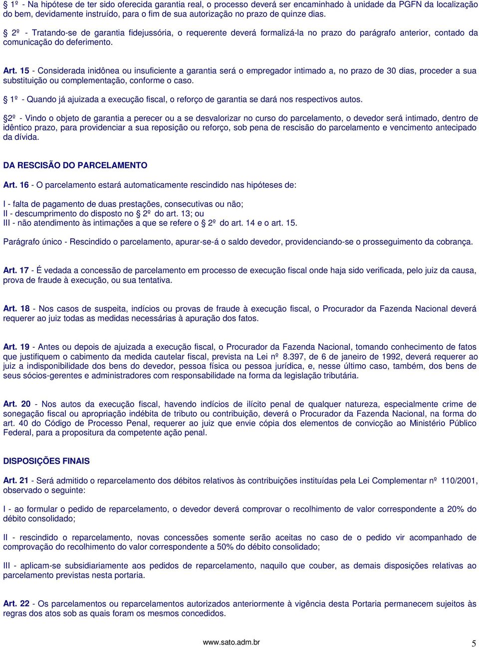 15 - Considerada inidônea ou insuficiente a garantia será o empregador intimado a, no prazo de 30 dias, proceder a sua substituição ou complementação, conforme o caso.