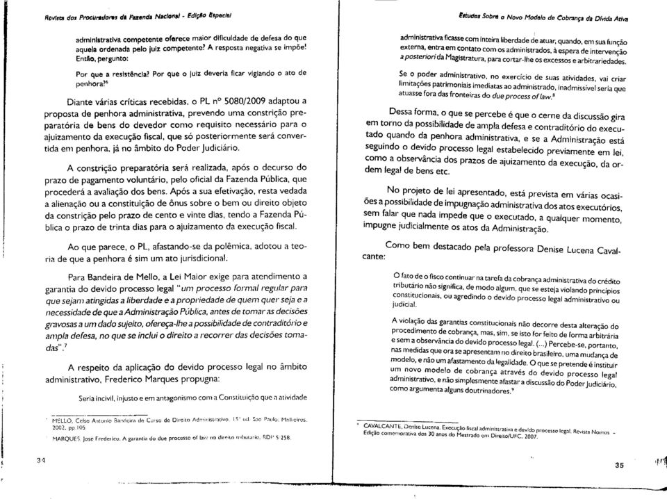 6 Diante várias críticas recebidas, o PL no 5080/2009 adaptou a proposta de penhora administrativa, prevendo uma constrição preparatória de bens do devedor como requisito necessário para o