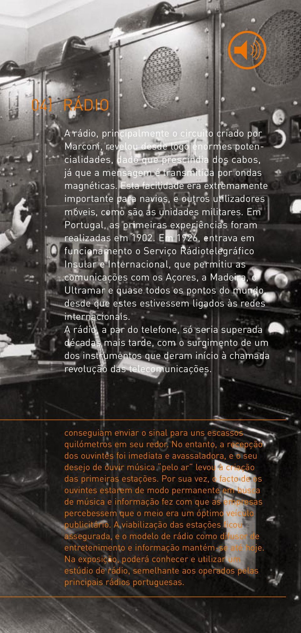 Em 1926, entrava em funcionamento o Serviço Rádiotelegráfico Insular e Internacional, que permitiu as comunicações com os Açores, a Madeira, o Ultramar e quase todos os pontos do mundo, desde que