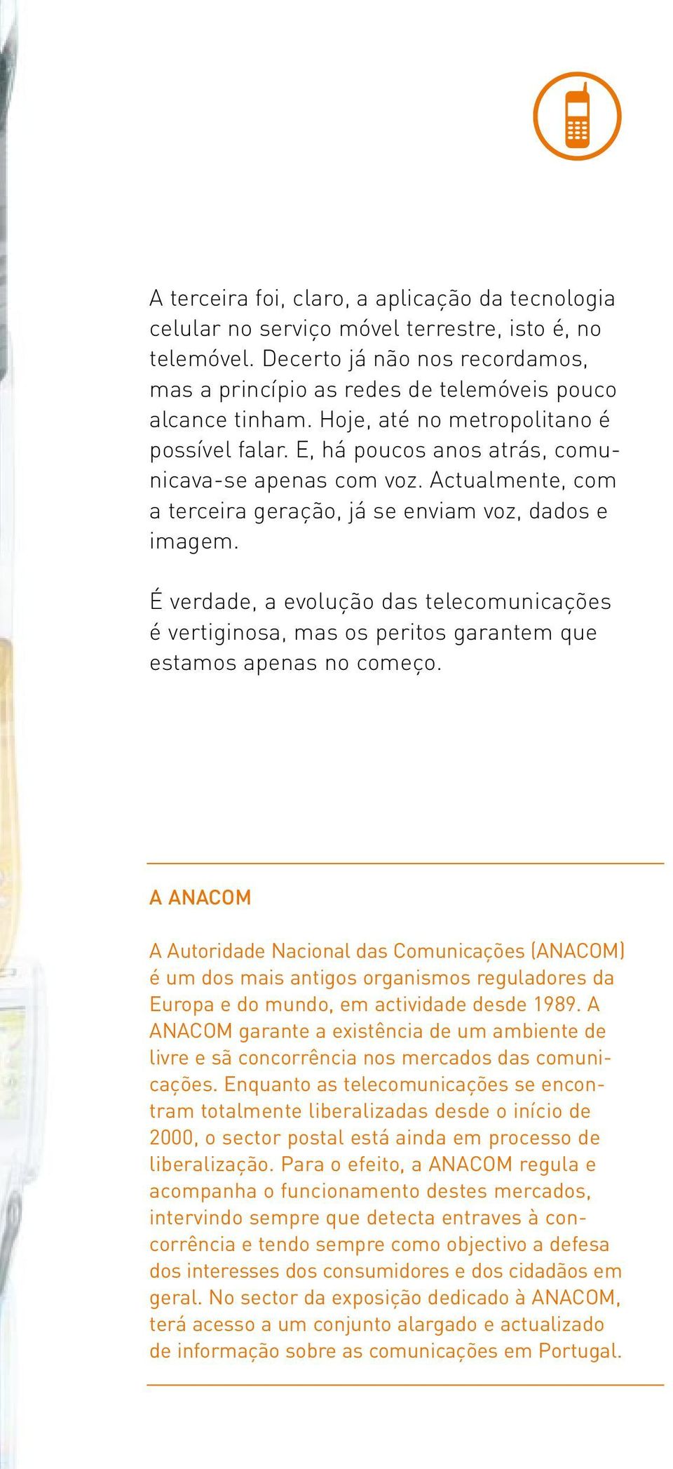 É verdade, a evolução das telecomunicações é vertiginosa, mas os peritos garantem que estamos apenas no começo.