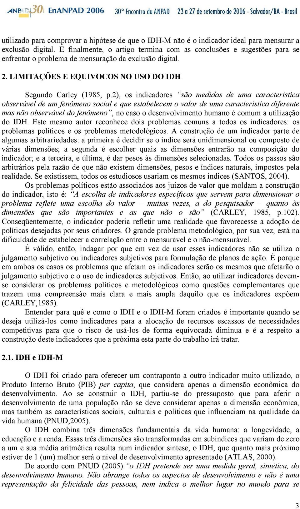 2), os indicadores são medidas de uma característica observável de um fenômeno social e que estabelecem o valor de uma característica diferente mas não observável do fenômeno, no caso o