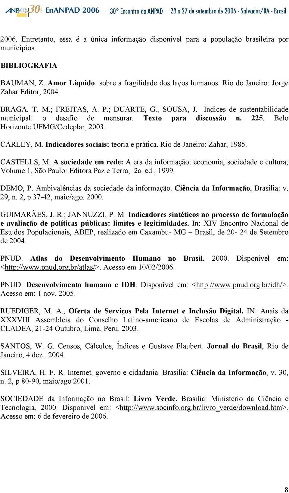 Belo Horizonte:UFMG/Cedeplar, 2003. CARLEY, M. Indicadores sociais: teoria e prática. Rio de Janeiro: Zahar, 1985. CASTELLS, M.