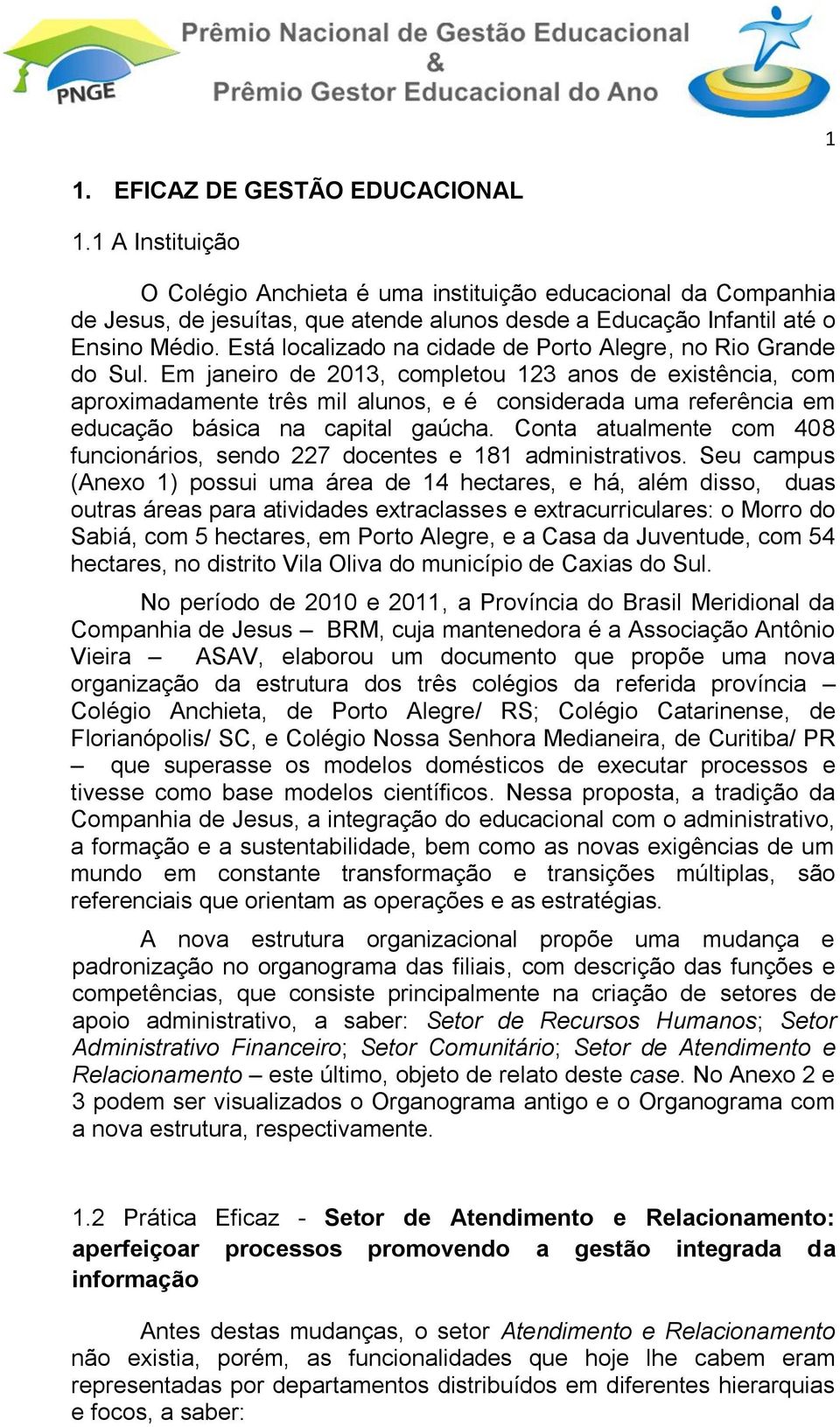 Em janeiro de 2013, completou 123 anos de existência, com aproximadamente três mil alunos, e é considerada uma referência em educação básica na capital gaúcha.