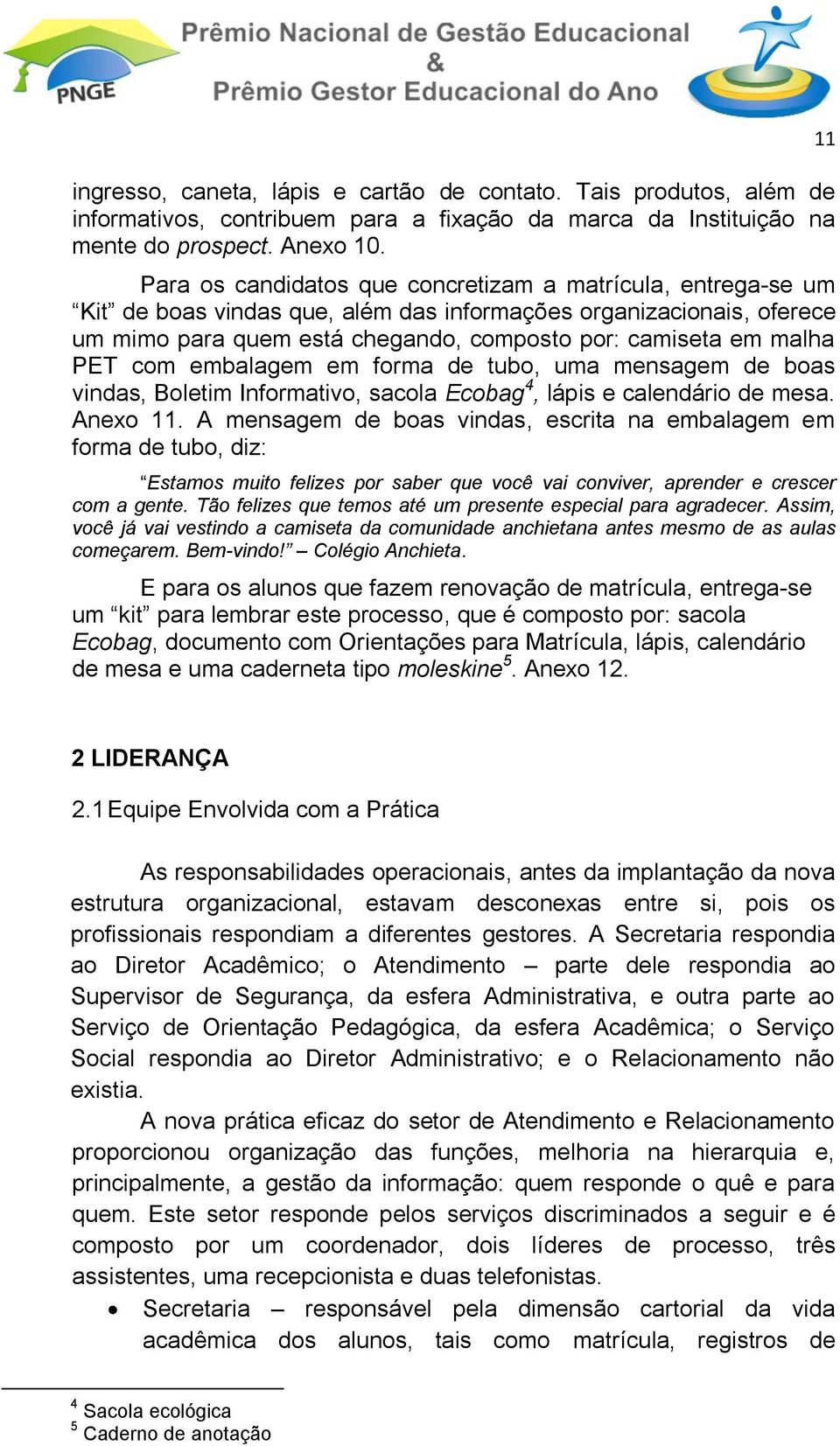 PET com embalagem em forma de tubo, uma mensagem de boas vindas, Boletim Informativo, sacola Ecobag 4, lápis e calendário de mesa. Anexo 11.