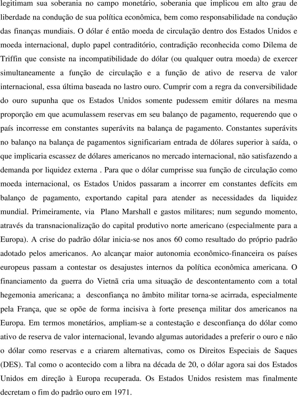 dólar (ou qualquer outra moeda) de exercer simultaneamente a função de circulação e a função de ativo de reserva de valor internacional, essa última baseada no lastro ouro.