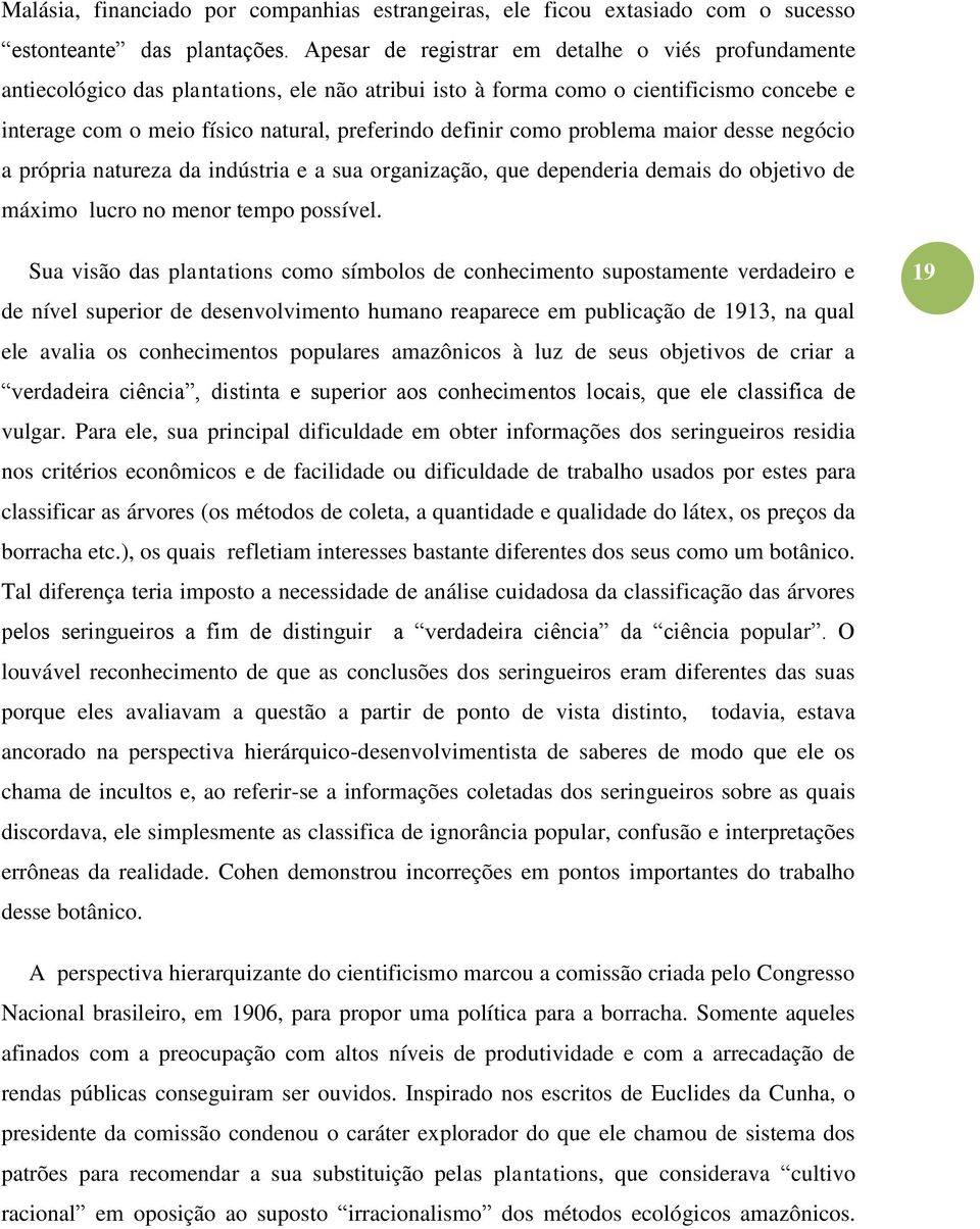 como problema maior desse negócio a própria natureza da indústria e a sua organização, que dependeria demais do objetivo de máximo lucro no menor tempo possível.