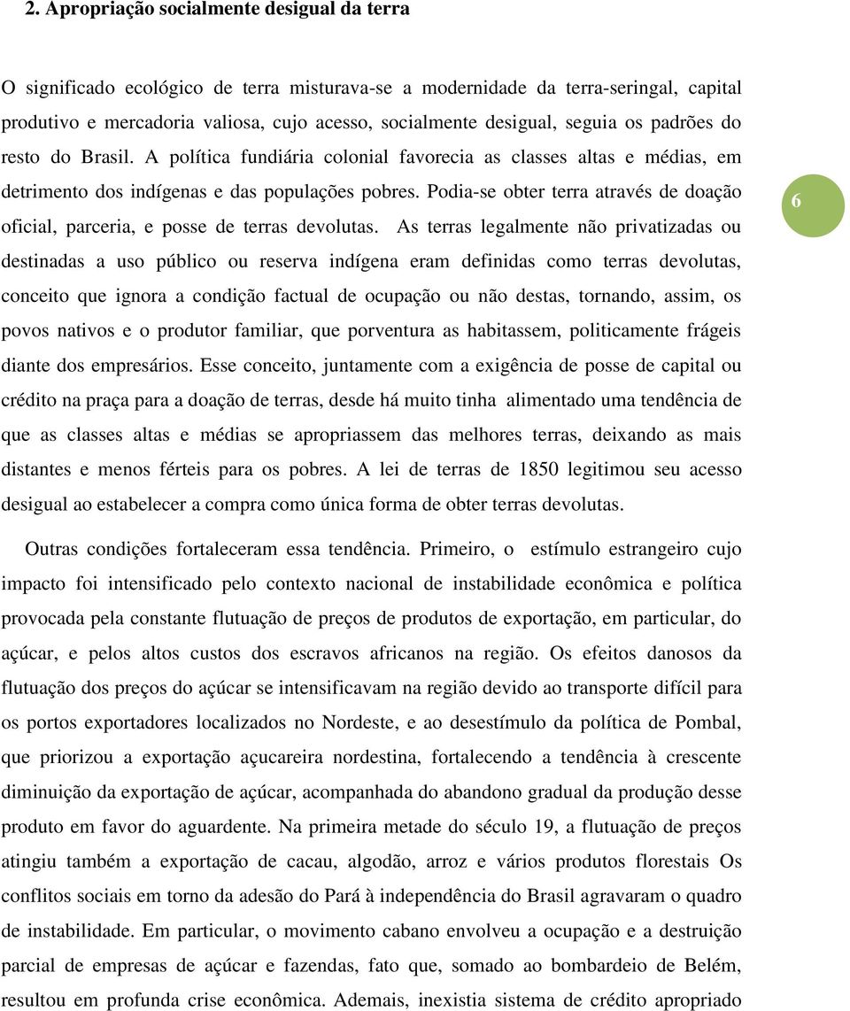 Podia-se obter terra através de doação oficial, parceria, e posse de terras devolutas.