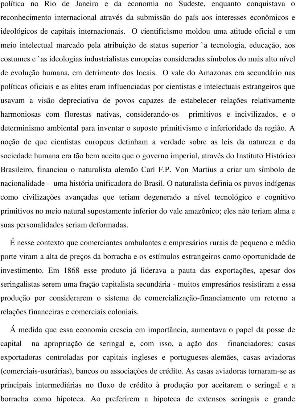 O cientificismo moldou uma atitude oficial e um meio intelectual marcado pela atribuição de status superior `a tecnologia, educação, aos costumes e `as ideologias industrialistas europeias