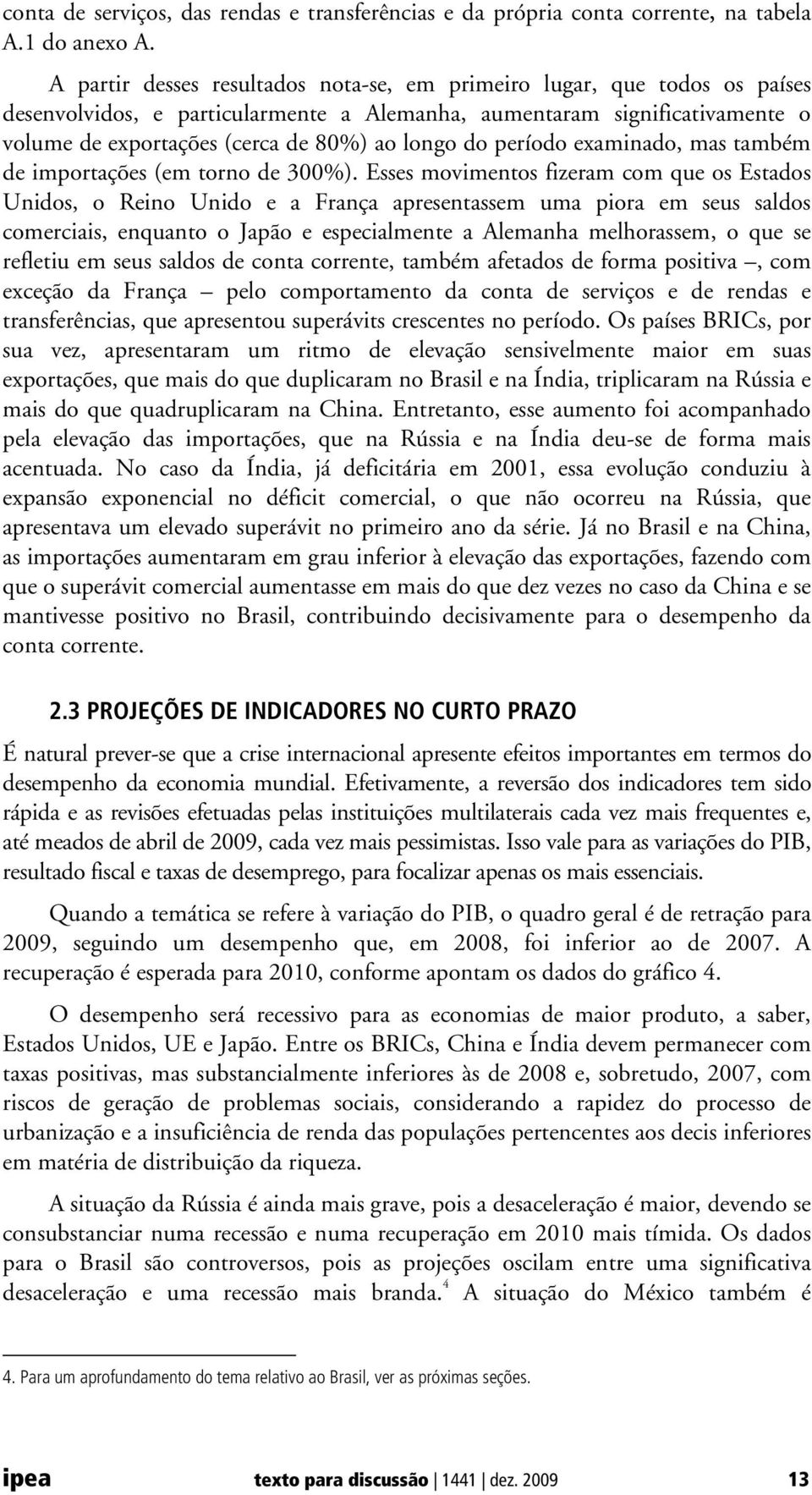 do período examinado, mas também de importações (em torno de 300%).