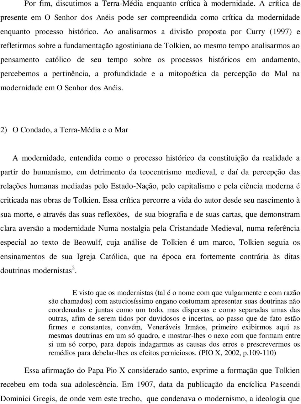 históricos em andamento, percebemos a pertinência, a profundidade e a mitopoética da percepção do Mal na modernidade em O Senhor dos Anéis.