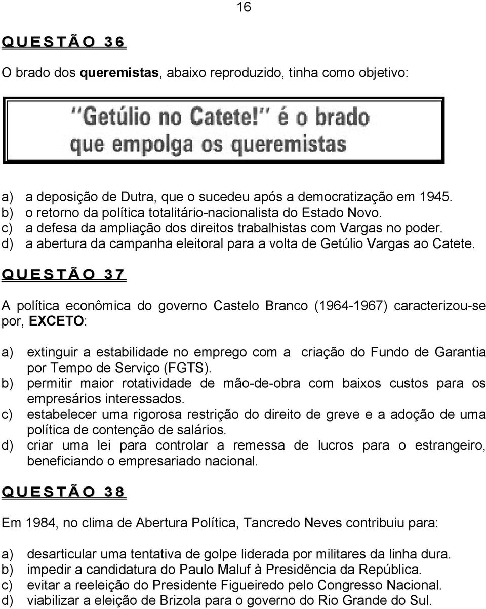 d) a abertura da campanha eleitoral para a volta de Getúlio Vargas ao Catete.