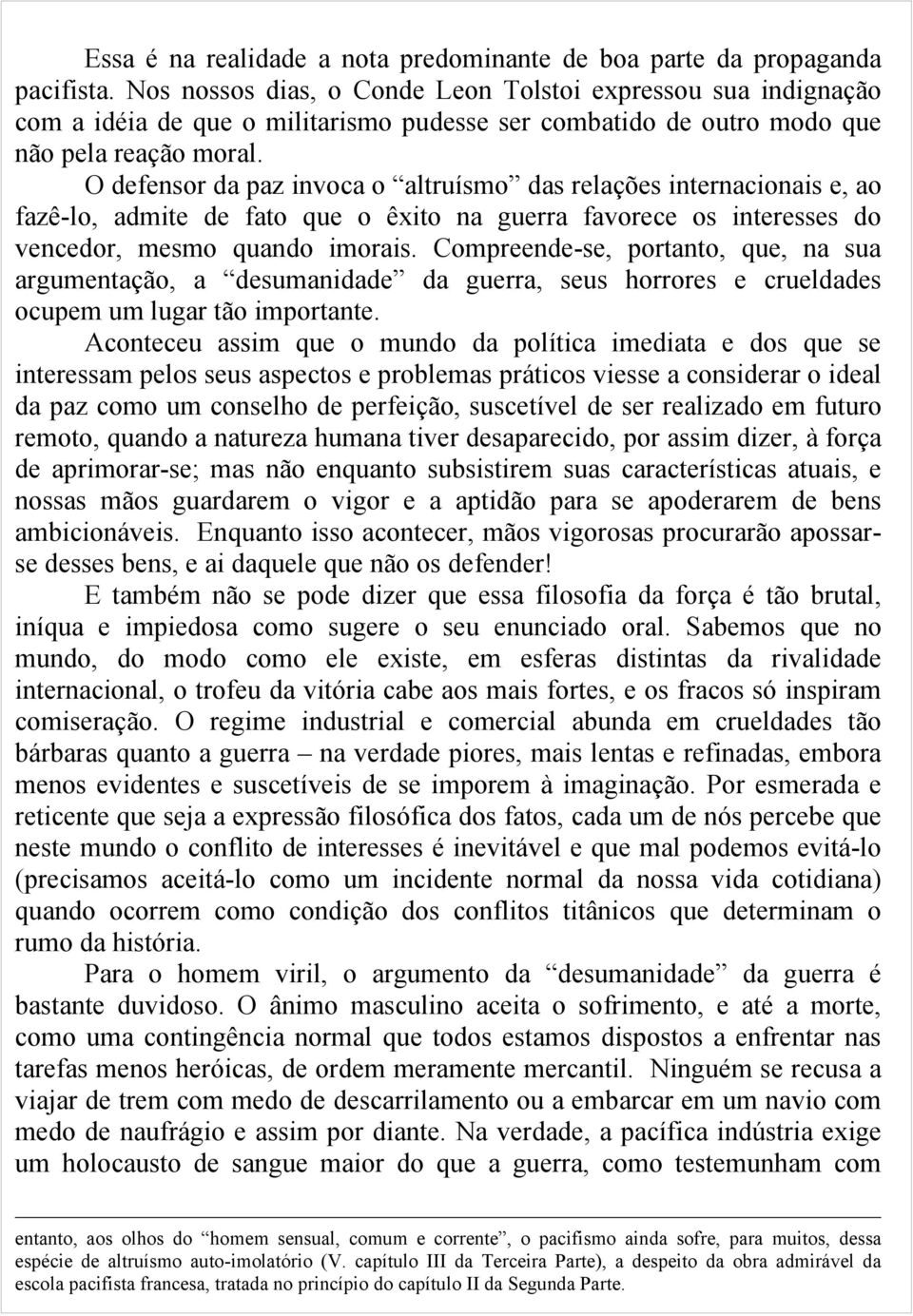 O defensor da paz invoca o altruísmo das relações internacionais e, ao fazê-lo, admite de fato que o êxito na guerra favorece os interesses do vencedor, mesmo quando imorais.