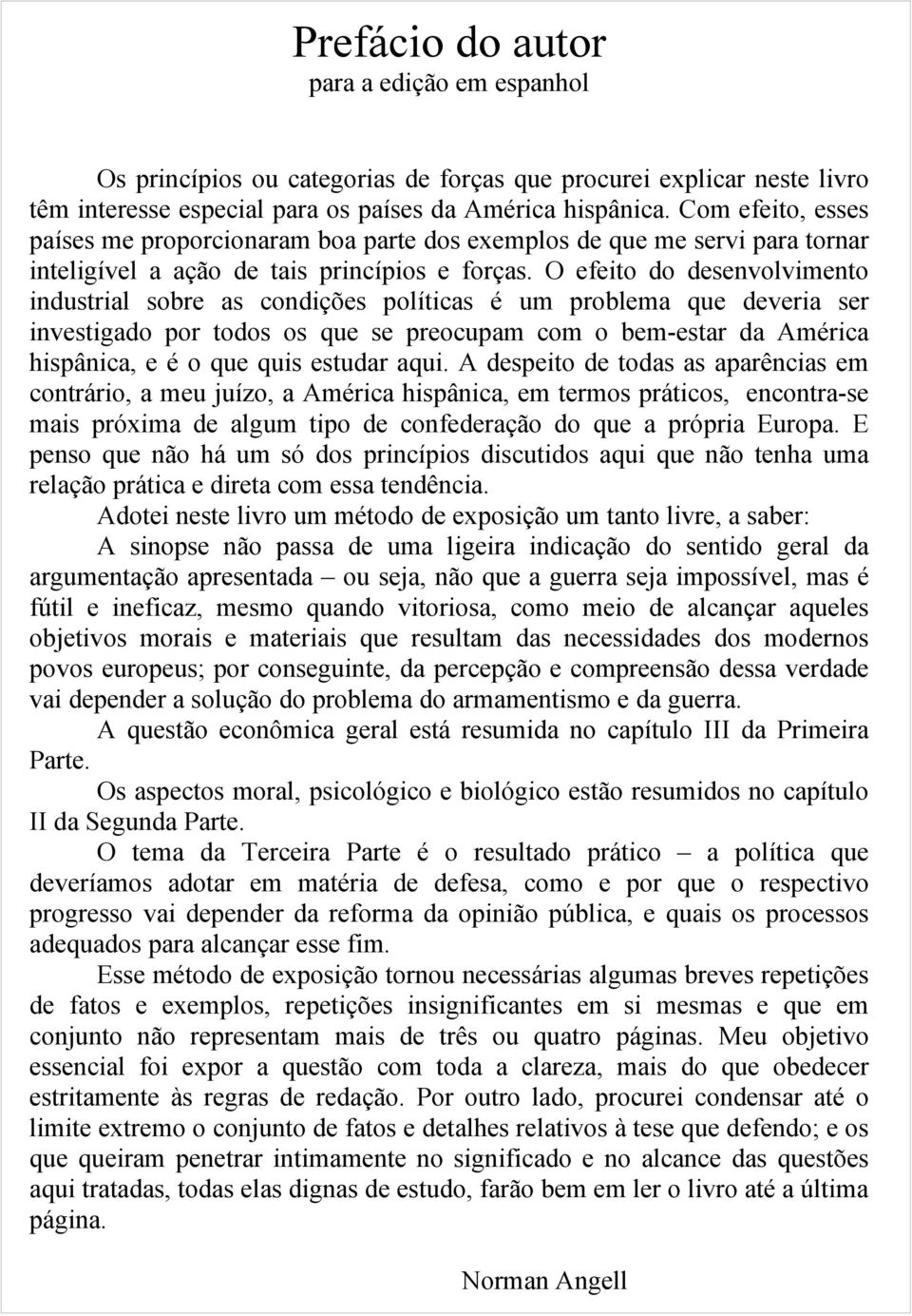 O efeito do desenvolvimento industrial sobre as condições políticas é um problema que deveria ser investigado por todos os que se preocupam com o bem-estar da América hispânica, e é o que quis