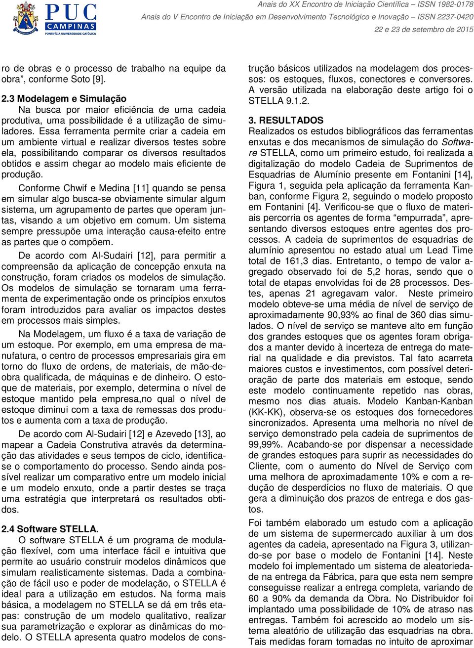 Essa ferramenta permite criar a cadeia em um ambiente virtual e realizar diversos testes sobre ela, possibilitando comparar os diversos resultados obtidos e assim chegar ao modelo mais eficiente de