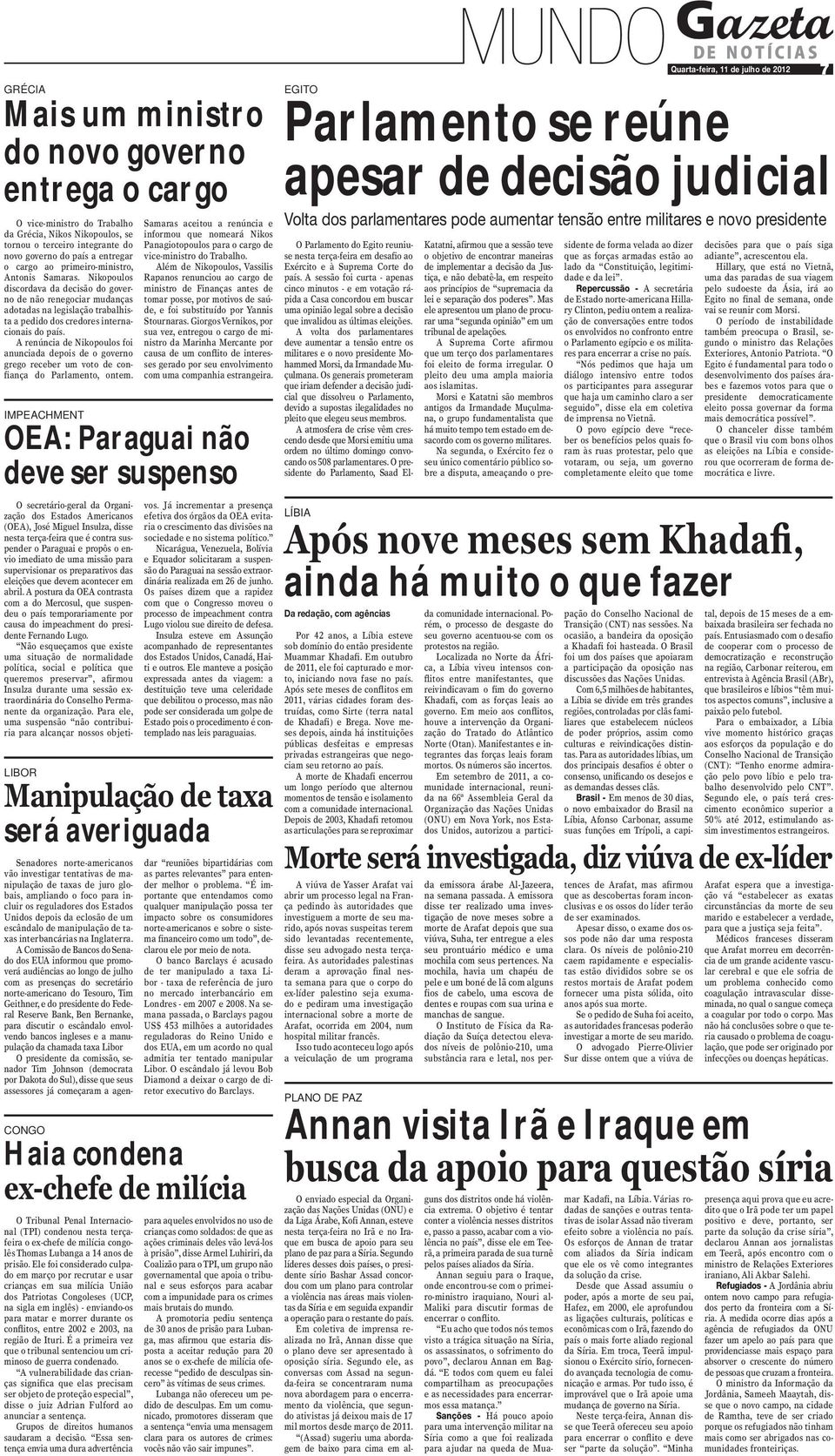 A renúncia de Nikopoulos foi anunciada depois de o governo grego receber um voto de confiança do Parlamento, ontem.