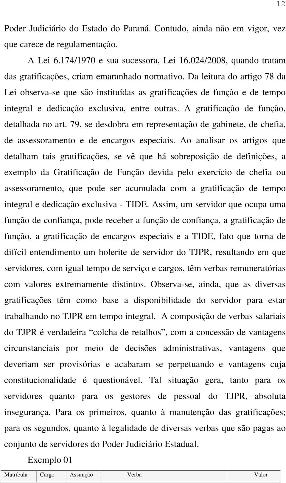 Da leitura do artigo 78 da Lei observa-se que são instituídas as gratificações de função e de tempo integral e dedicação exclusiva, entre outras. A gratificação de função, detalhada no art.