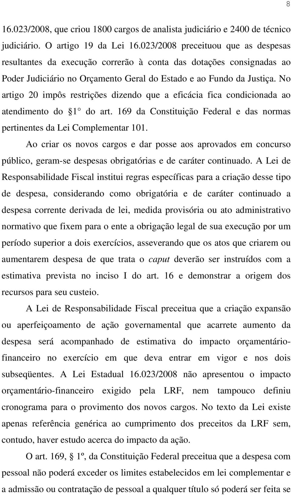 No artigo 20 impôs restrições dizendo que a eficácia fica condicionada ao atendimento do 1 do art. 169 da Constituição Federal e das normas pertinentes da Lei Complementar 101.