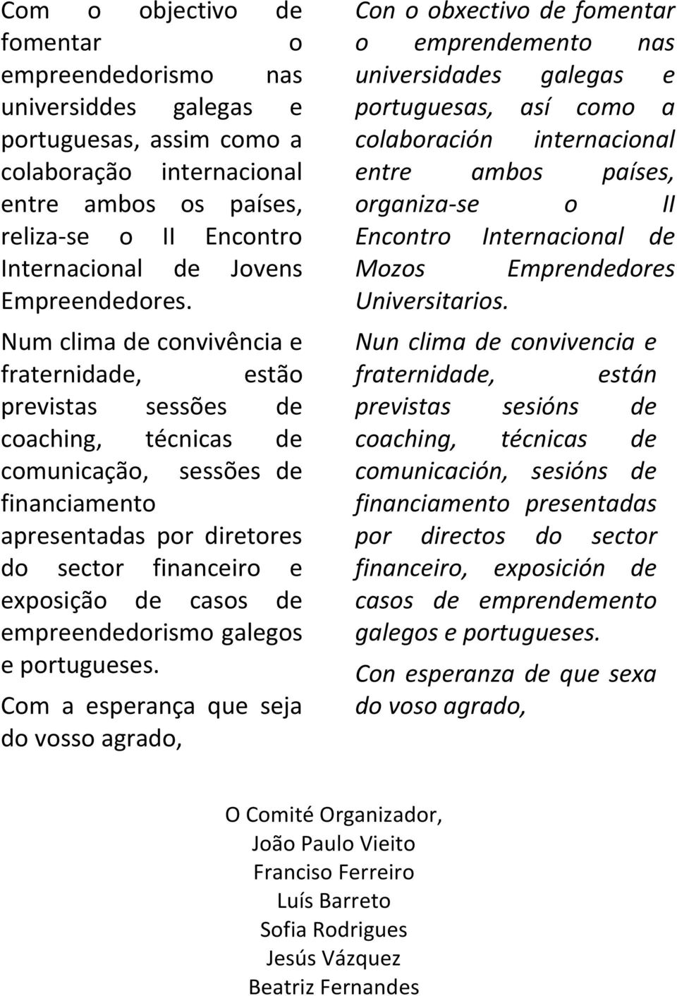 Num clima de convivência e fraternidade, estão previstas sessões de coaching, técnicas de comunicação, sessões de financiamento apresentadas por diretores do sector financeiro e exposição de casos de