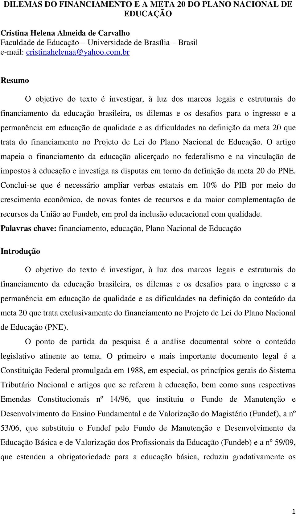 qualidade e as dificuldades na definição da meta 20 que trata do financiamento no Projeto de Lei do Plano Nacional de Educação.