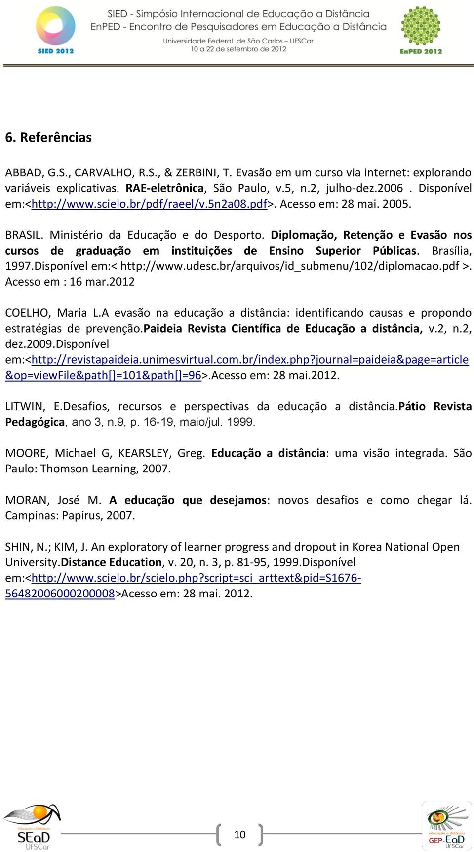 Diplomação, Retenção e Evasão nos cursos de graduação em instituições de Ensino Superior Públicas. Brasília, 1997.Disponível em:< http://www.udesc.br/arquivos/id_submenu/102/diplomacao.pdf >.