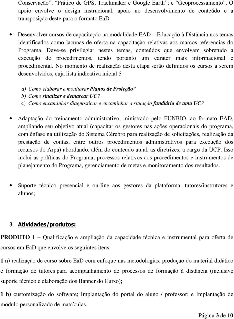 Deve-se privilegiar nestes temas, conteúdos que envolvam sobretudo a execução de procedimentos, tendo portanto um caráter mais informacional e procedimental.